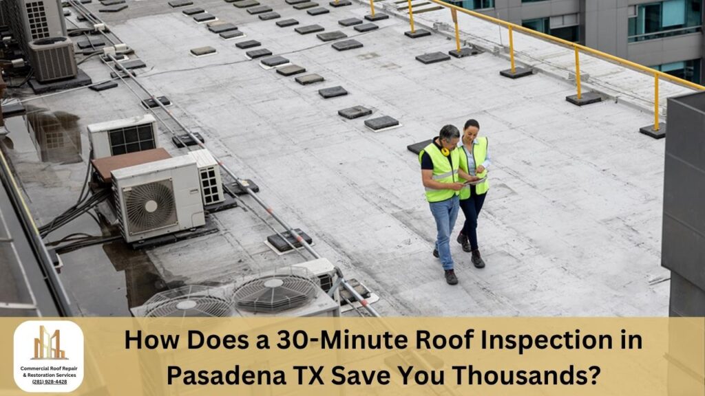 How Does a 30-Minute Roof Inspection in Pasadena TX Save You Thousands?
